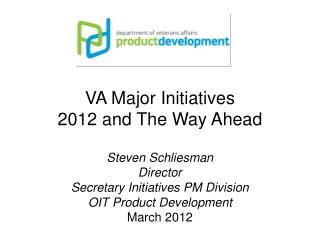 VA Major Initiatives 2012 and T he Way Ahead