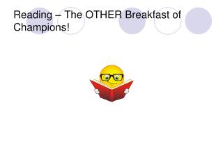 Reading – The OTHER Breakfast of Champions!