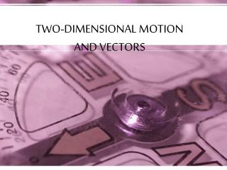 TWO-DIMENSIONAL MOTION AND VECTORS