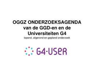 OGGZ ONDERZOEKSAGENDA van de GGD-en en de Universiteiten G4 lopend, afgerond en gepland onderzoek