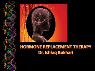HORMONE REPLACEMENT THERAPY Dr. Ishfaq Bukhari