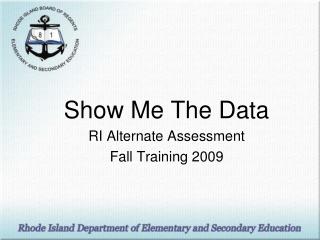 Show Me The Data RI Alternate Assessment Fall Training 2009