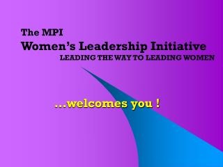 The MPI Women’s Leadership Initiative LEADING THE WAY TO LEADING WOMEN