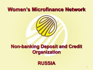 Women’s Microfinance Network Non-banking Deposit and Credit Organization RUSSIA