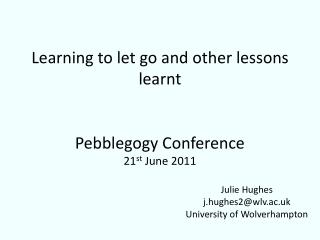 Learning to let go and other lessons learnt Pebblegogy Conference 21 st June 2011