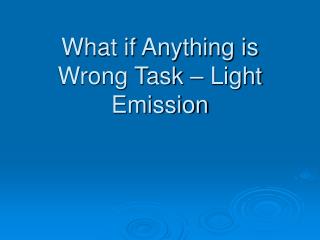 What if Anything is Wrong Task – Light Emission