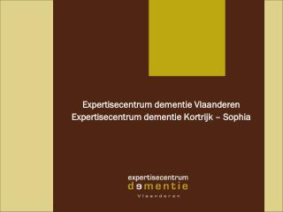 Expertisecentrum dementie Vlaanderen Expertisecentrum dementie Kortrijk – Sophia