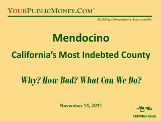 Mendocino California’s Most Indebted County Why? How Bad? What Can We Do? November 14, 2011