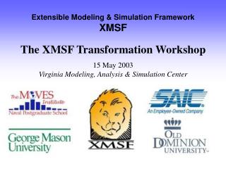 Extensible Modeling &amp; Simulation Framework XMSF The XMSF Transformation Workshop 15 May 2003