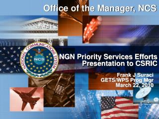 Office of the Manager, NCS NGN Priority Services Efforts Presentation to CSRIC