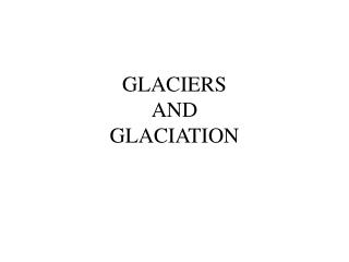 GLACIERS AND GLACIATION