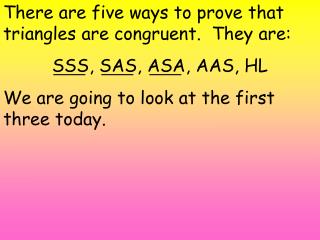 There are five ways to prove that triangles are congruent. They are: SSS, SAS, ASA, AAS, HL