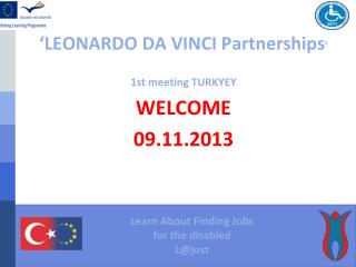 ‘LEONARDO DA VINCI Partnerships ’ 1st meeting TURKYEY WELCOME 09.11.2013