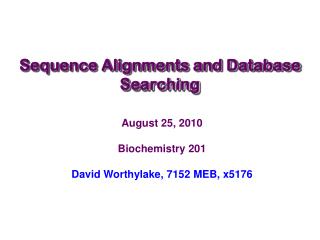 August 25, 2010 Biochemistry 201 David Worthylake, 7152 MEB, x5176