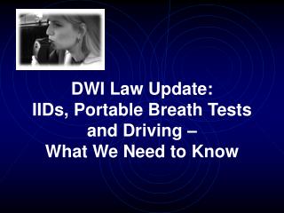 DWI Law Update: IIDs, Portable Breath Tests and Driving – What We Need to Know