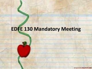 EDFE 130 Mandatory Meetin g
