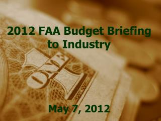 2012 FAA Budget Briefing to Industry May 7, 2012