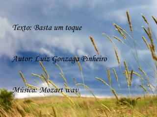 Texto: Basta um toque Autor: Luiz Gonzaga Pinheiro Música: Mozart wav