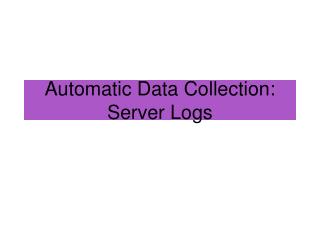 Automatic Data Collection: Server Logs