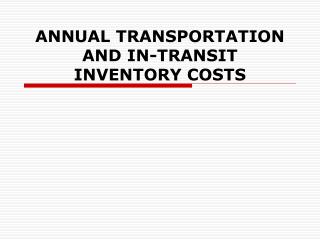 ANNUAL TRANSPORTATION AND IN-TRANSIT INVENTORY COSTS