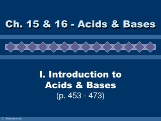 I. Introduction to Acids &amp; Bases (p. 453 - 473)