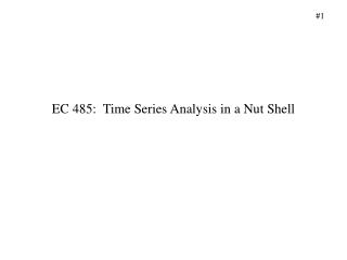 EC 485: Time Series Analysis in a Nut Shell