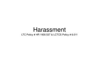 Harassment LTC Policy # HR 1930.537 &amp; LCTCS Policy # 6.011
