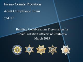 Fresno County Probation Adult Compliance Team “ACT”