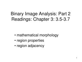 Binary Image Analysis: Part 2 Readings: Chapter 3: 3.5-3.7