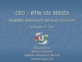 CEO – RTW 101 SERIES Disability Retirement Services Overview September 27, 2012