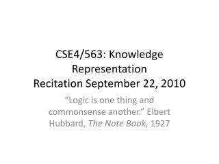 CSE4/563: Knowledge Representation Recitation September 22, 2010