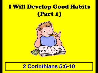 I Will Develop Good Habits (Part 1)