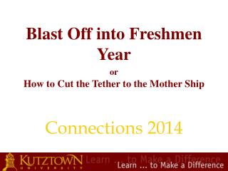 Blast Off into Freshmen Year or How to Cut the Tether to the Mother Ship