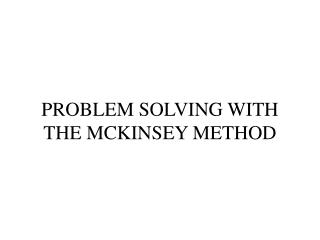 PROBLEM SOLVING WITH THE MCKINSEY METHOD