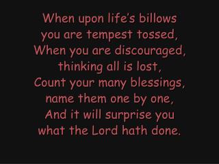 When upon life’s billows you are tempest tossed, When you are discouraged, thinking all is lost,