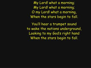 My Lord! what a morning; My Lord! what a morning; O my Lord! what a morning,