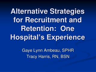 Alternative Strategies for Recruitment and Retention: One Hospital’s Experience