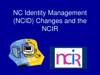 NC Identity Management (NCID) Changes and the NCIR