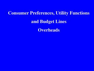 Consumer Preferences, Utility Functions and Budget Lines Overheads