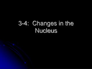 3-4: Changes in the Nucleus