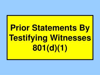 Prior Statements By Testifying Witnesses 801(d)(1)