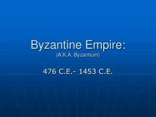 Byzantine Empire: (A.K.A. Byzantium)