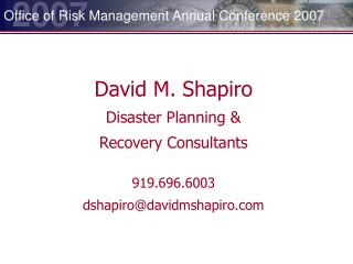 David M. Shapiro Disaster Planning &amp; Recovery Consultants 919.696.6003 dshapiro@davidmshapiro