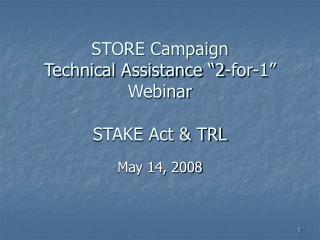 STORE Campaign Technical Assistance “2-for-1” Webinar STAKE Act &amp; TRL