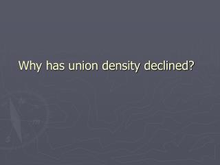 Why has union density declined?