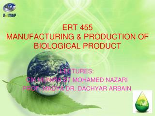 ERT 455 MANUFACTURING &amp; PRODUCTION OF BIOLOGICAL PRODUCT