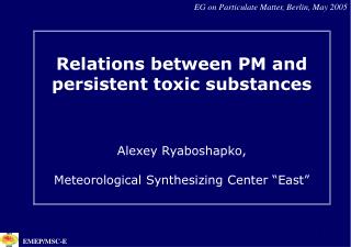 Relations between PM and persistent toxic substances Alexey Ryaboshapko,