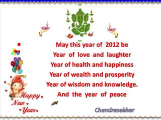May this year of 2012 be Year of love and laughter Year of health and happiness
