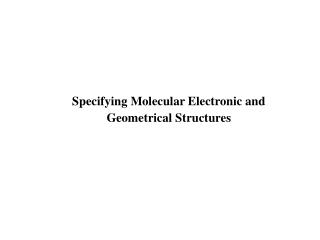 Specifying Molecular Electronic and Geometrical Structures