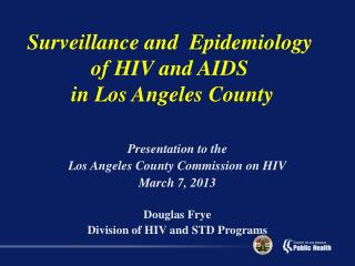 Presentation to the Los Angeles County Commission on HIV March 7 , 2013 Douglas Frye